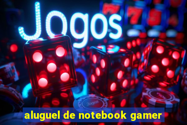 aluguel de notebook gamer